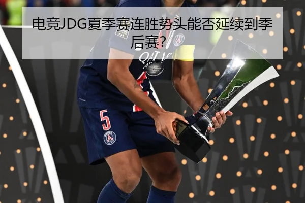 电竞JDG夏季赛连胜势头能否延续到季后赛？